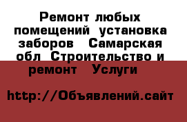 Ремонт любых помещений, установка заборов - Самарская обл. Строительство и ремонт » Услуги   